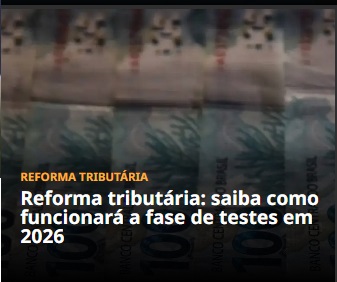Reforma tributária: saiba como funcionará a fase de testes em 2026